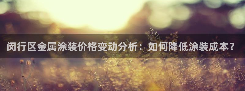 美高梅有限公司：闵行区金属涂装价格变动分